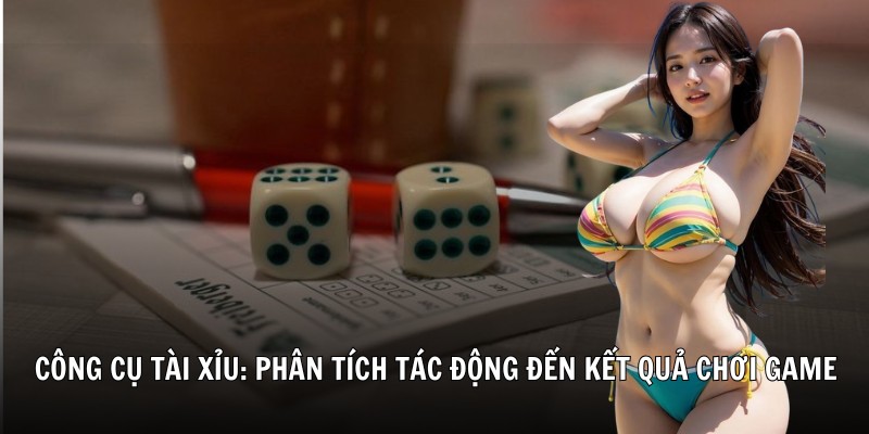 Công cụ tài xỉu: phân tích tác động đến kết quả chơi game